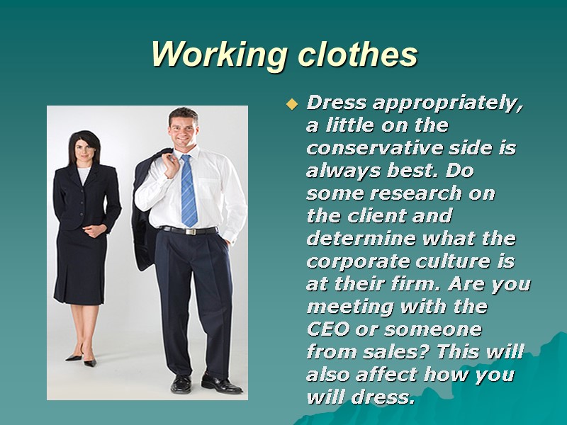 Working clothes  Dress appropriately, a little on the conservative side is always best.